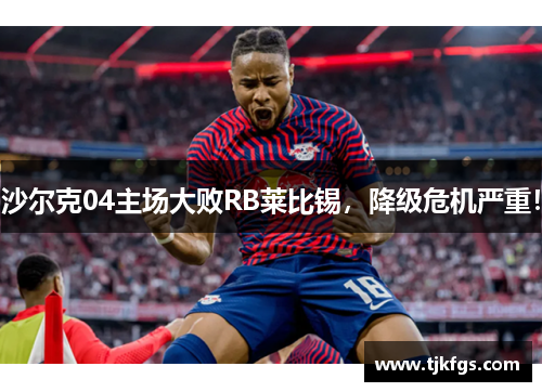 沙尔克04主场大败RB莱比锡，降级危机严重！
